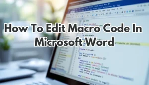 Read more about the article How to Edit Macro Code in MS Word: A Step-by-Step Guide