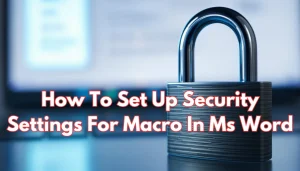 Read more about the article How to Set Up Security Settings for Macros in MS Word: A Step-by-Step Guide
