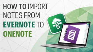Read more about the article How to Import Notes from Evernote to OneNote